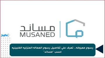 رسوم معروفة.. تعرف على تفاصيل رسوم العمالة المنزلية الفلبينية حسب “مساند”